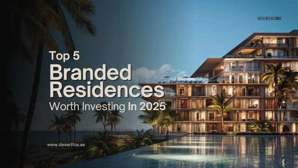 Top 5 Branded Residences in Dubai Worth Investing In (2025 Edition)