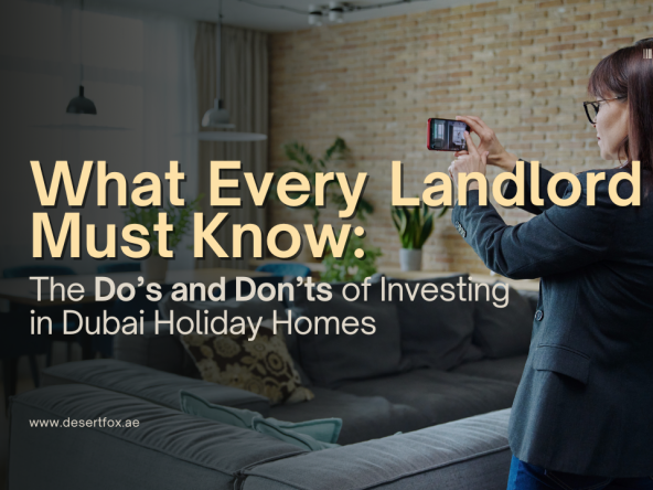Do’s and Don’ts of Investing in Dubai Holiday Homes | desertfox Holiday Homes